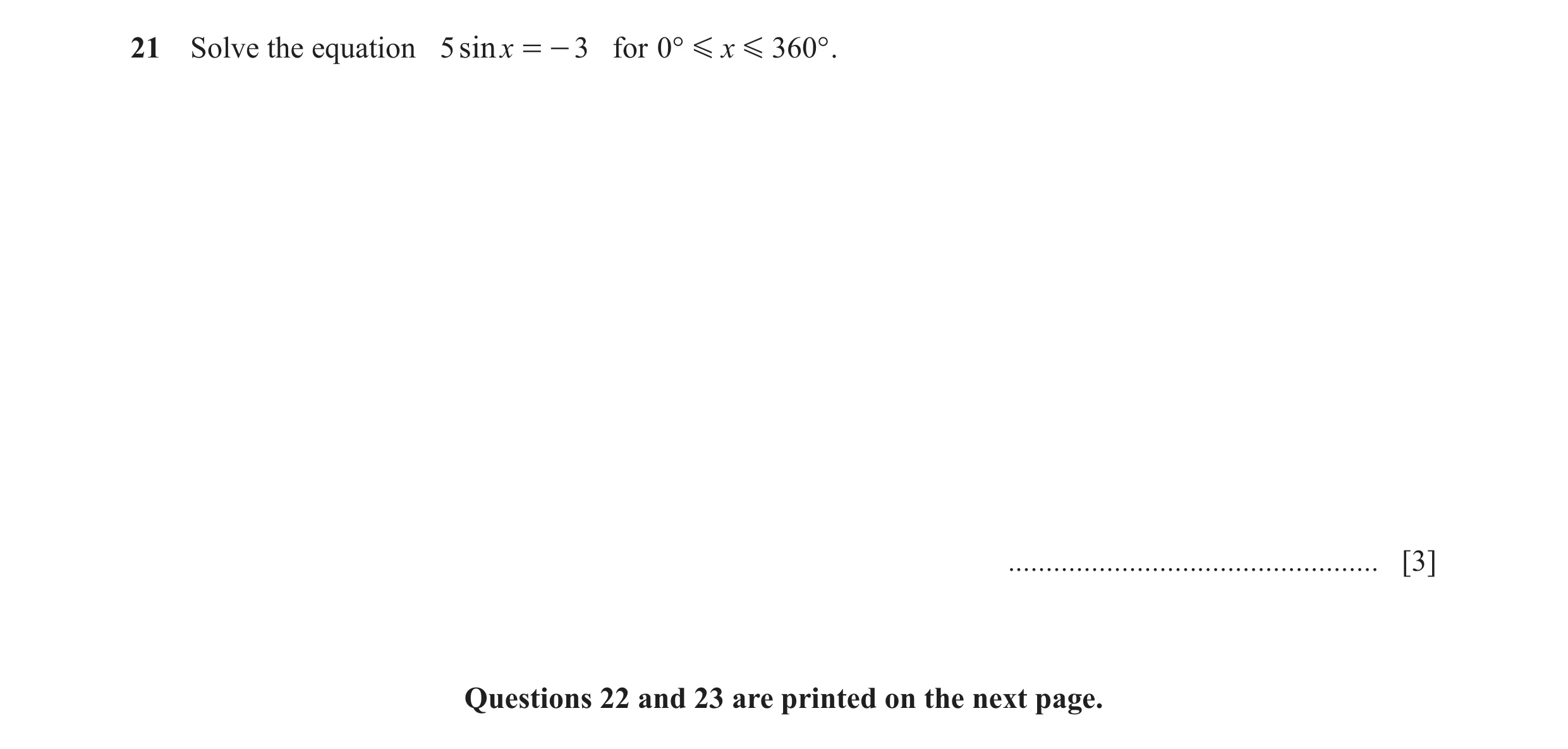 Question 8: Solve the equation 5 sinx = - 3 for 0° G x G 360° . ................................................. [3] Questions 22 and 23 are printed o…