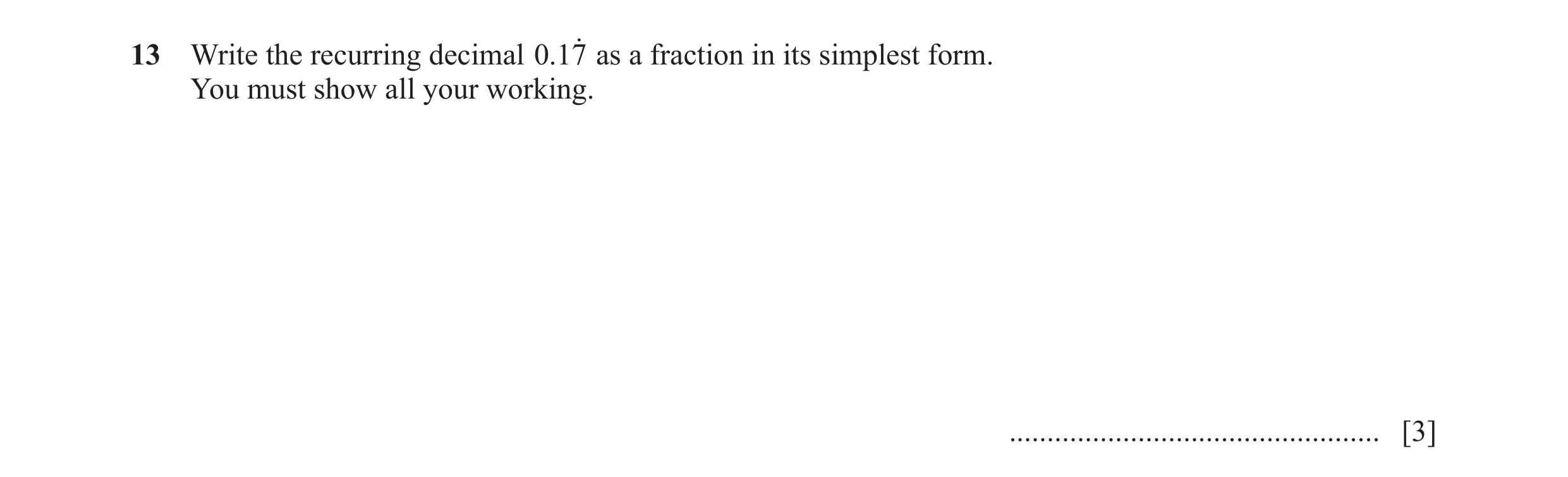 Question 70: Write the recurring decimal .017o as a fraction in its simplest form. You must show all your working. .....................................…