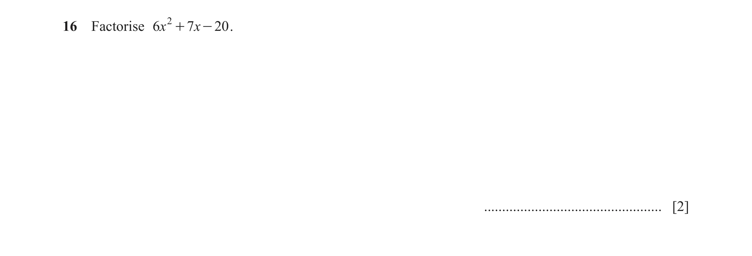 Question 134: Factorise 6x 2 + 7x - 20 . ................................................. [2]