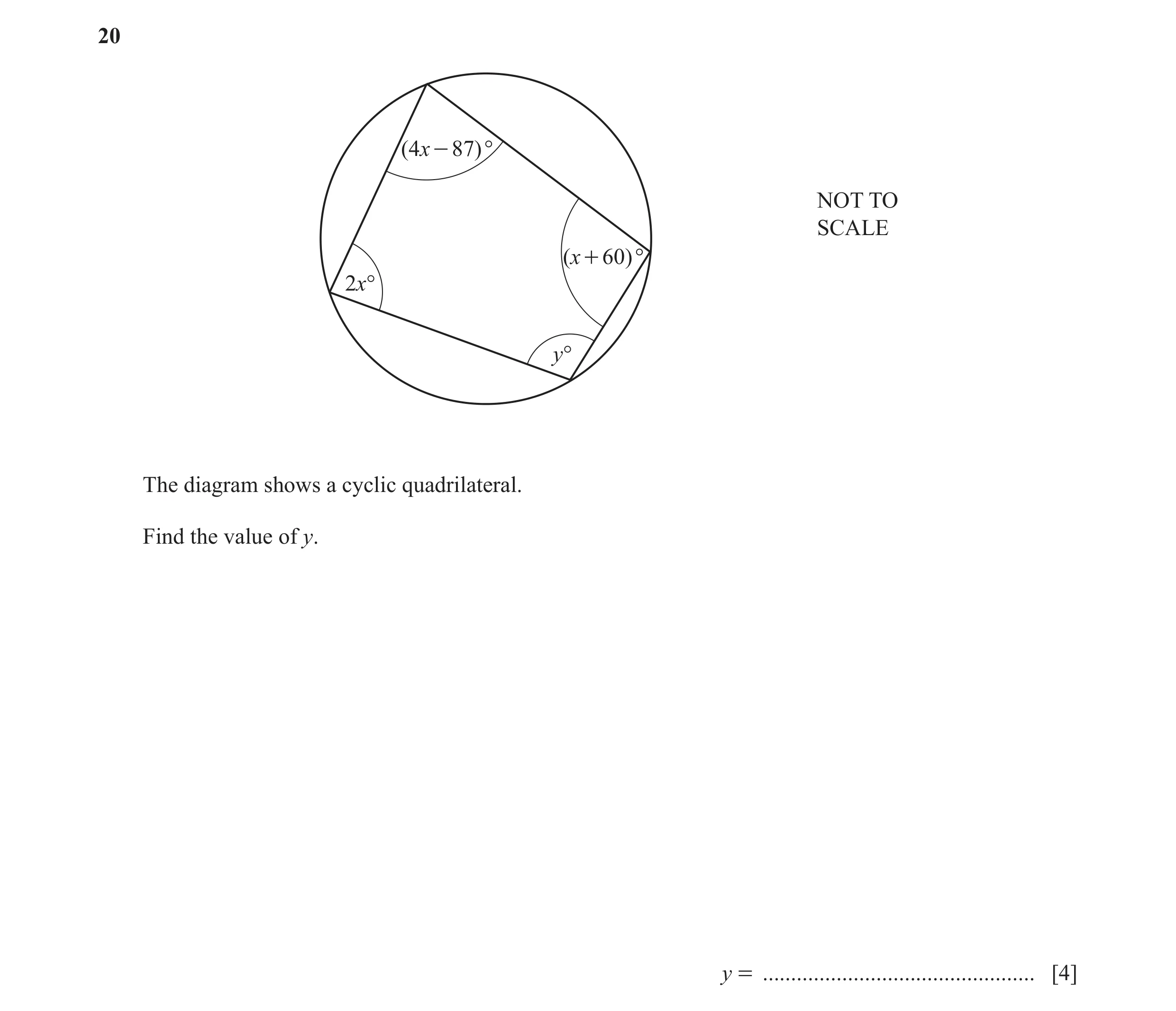 Question 24: ( 4x - 87)° NOT TO SCALE ( x + 60 ) ° 2x° y° The diagram shows a cyclic quadrilateral. Find the value of y. y = ...........................…