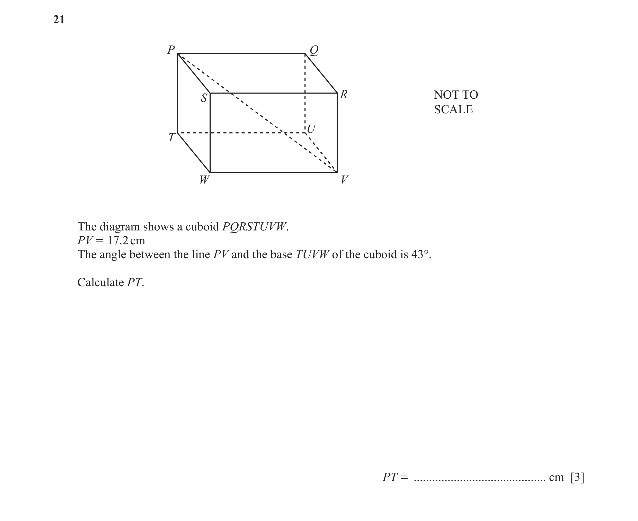 Question 32: P Q R NOT TO S SCALE U T W V The diagram shows a cuboid PQRSTUVW. PV = 17.2 cm The angle between the line PV and the base TUVW of the cuboi…