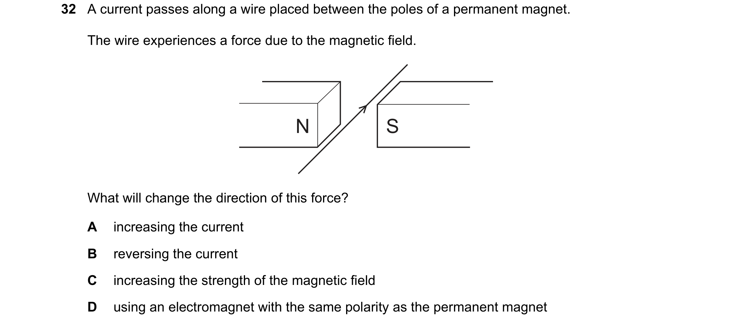 Question 206: A current passes along a wire placed between the poles of a permanent magnet. The wire experiences a force due to the magnetic field. N S W…