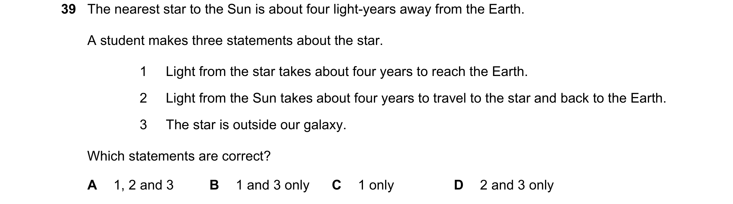 Question 14: The nearest star to the Sun is about four light-years away from the Earth. A student makes three statements about the star. 1 Light from th…