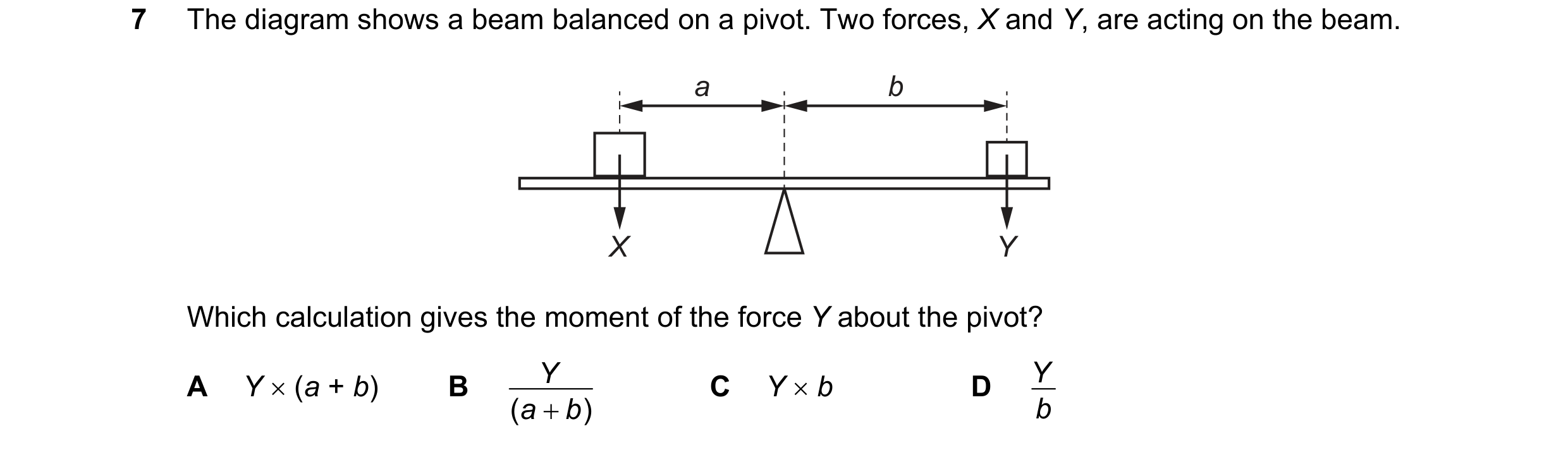 Question 288: The diagram shows a beam balanced on a pivot. Two forces, X and Y, are acting on the beam. a b X Y Which calculation gives the moment of th…