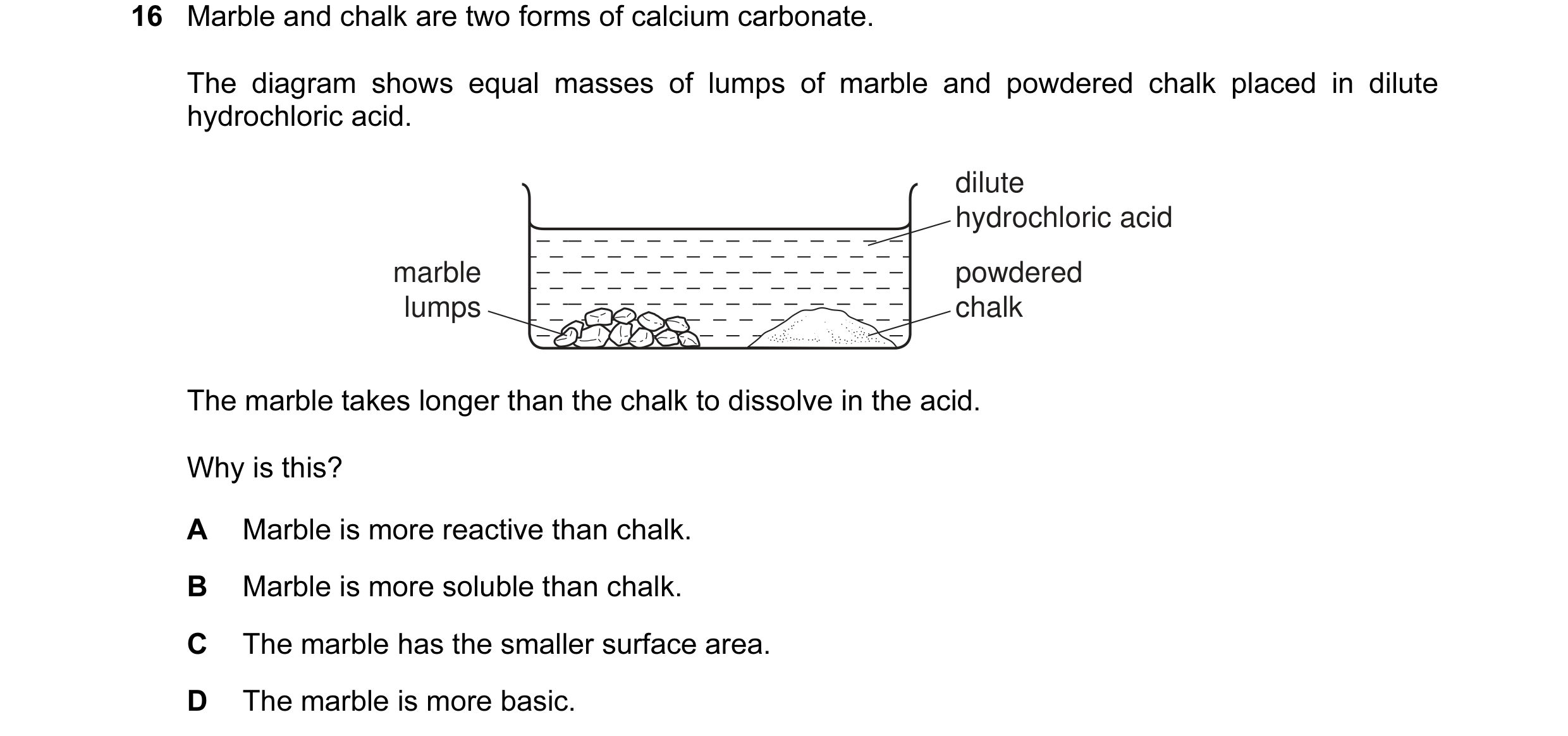 Question 22: Marble and chalk are two forms of calcium carbonate. The diagram shows equal masses of lumps of marble and powdered chalk placed in dilute …