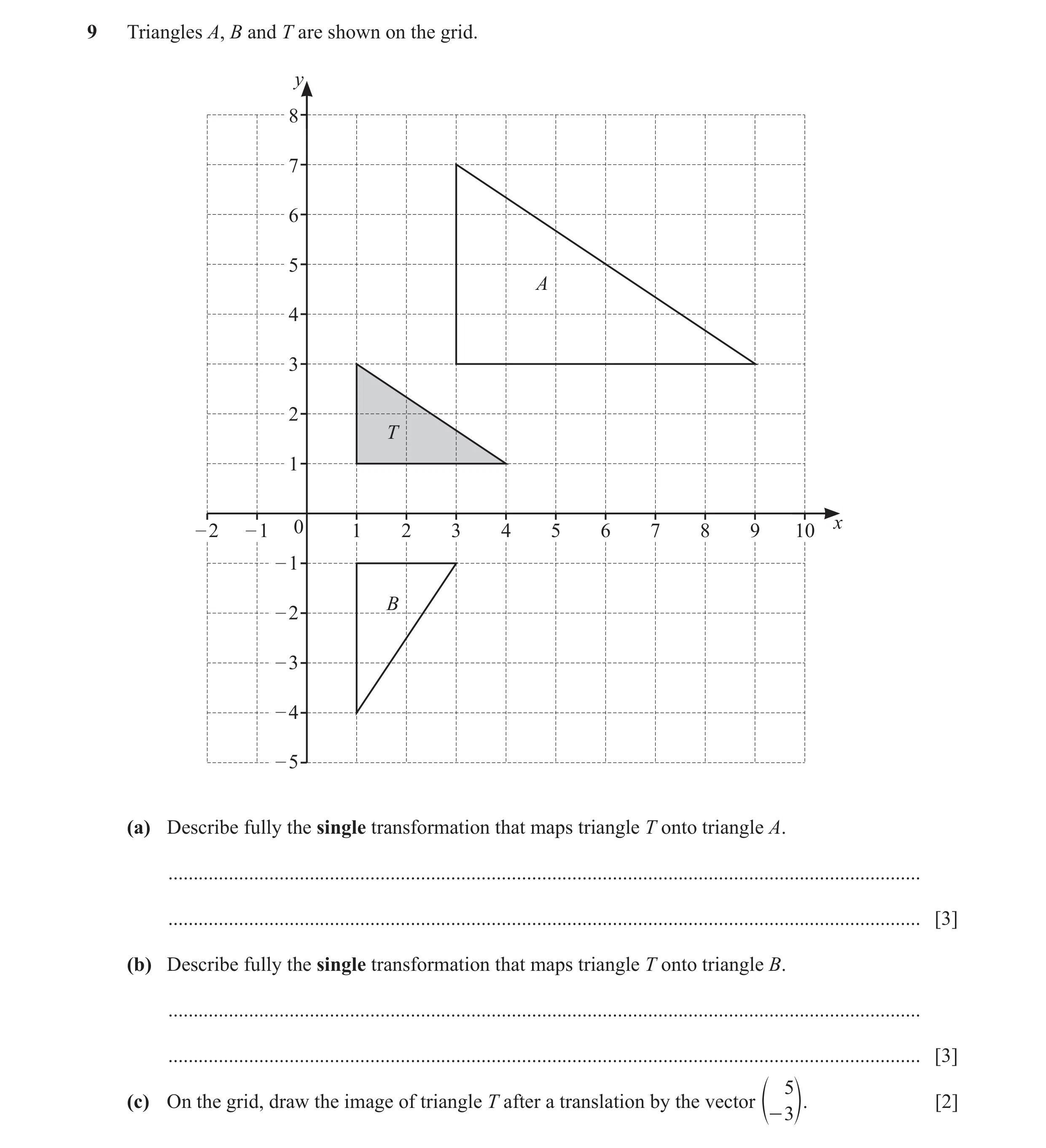Question 70: Triangles A, B and T are shown on the grid. y 8 7 6 5 A 4 3 2 T 1 – 2 – 1 0 1 2 3 4 5 6 7 8 9 10 x – 1 B – 2 – 3 – 4 – 5 (a) Describe fully…
