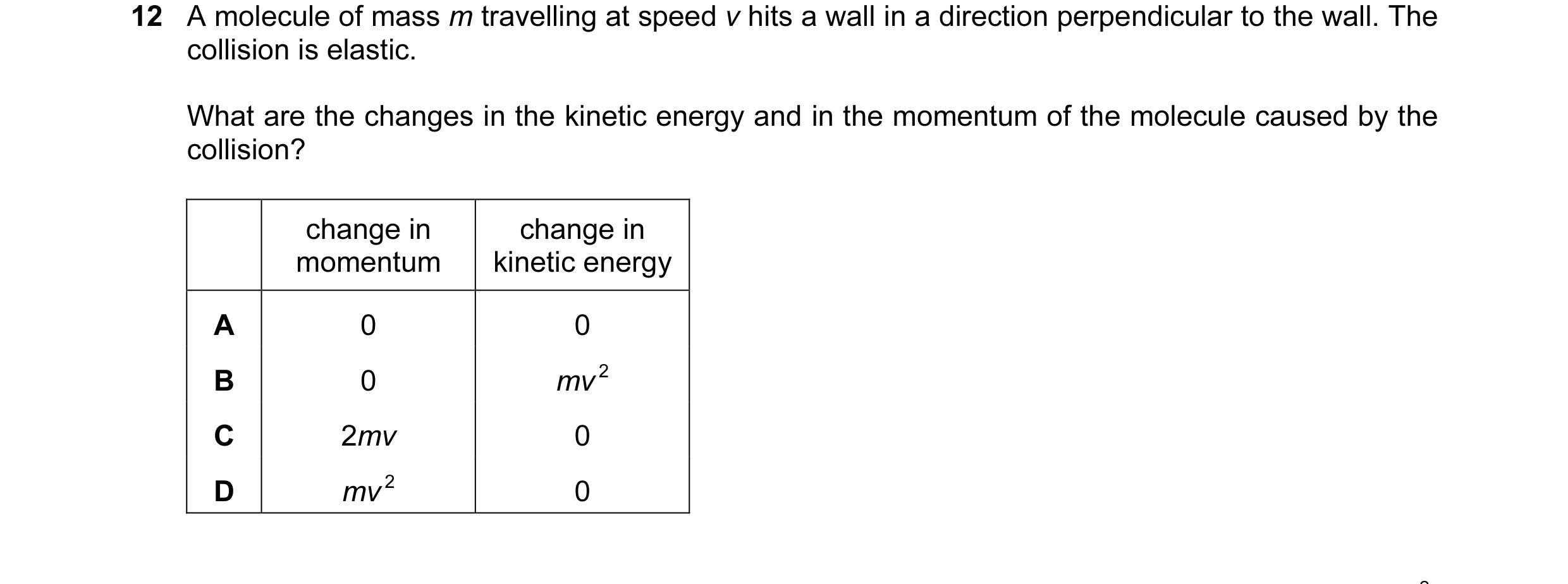 Question 54: A molecule of mass m travelling at speed v hits a wall in a direction perpendicular to the wall. The collision is elastic. What are the cha…