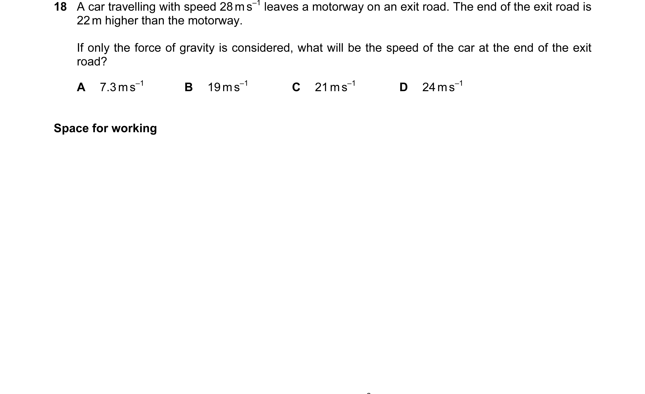 Question 38: A car travelling with speed 28 m s–1 leaves a motorway on an exit road. The end of the exit road is 22 m higher than the motorway. If only …