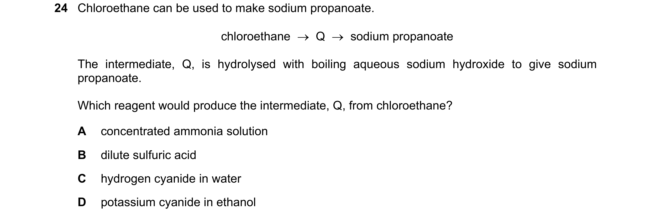 Question 122: Chloroethane can be used to make sodium propanoate. chloroethane → Q → sodium propanoate The intermediate, Q, is hydrolysed with boilin…