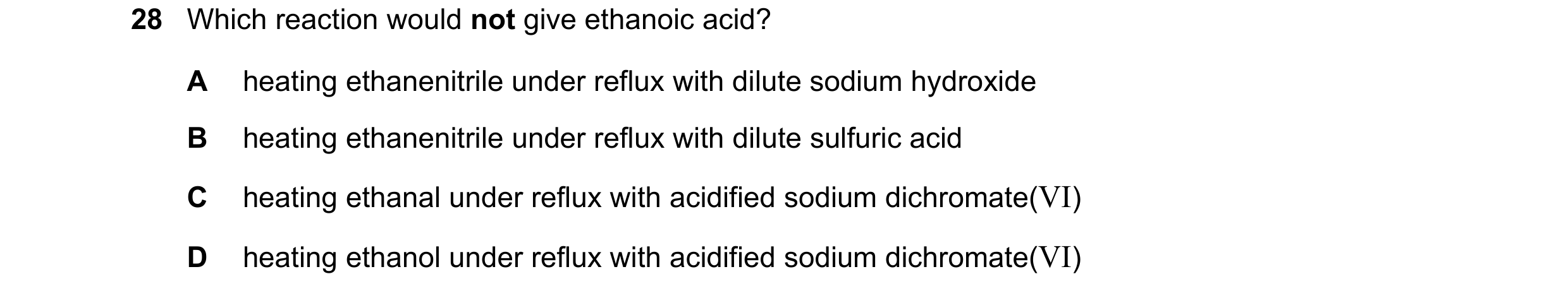 Question 166: Which reaction would not give ethanoic acid? A heating ethanenitrile under reflux with dilute sodium hydroxide B heating ethanenitrile unde…