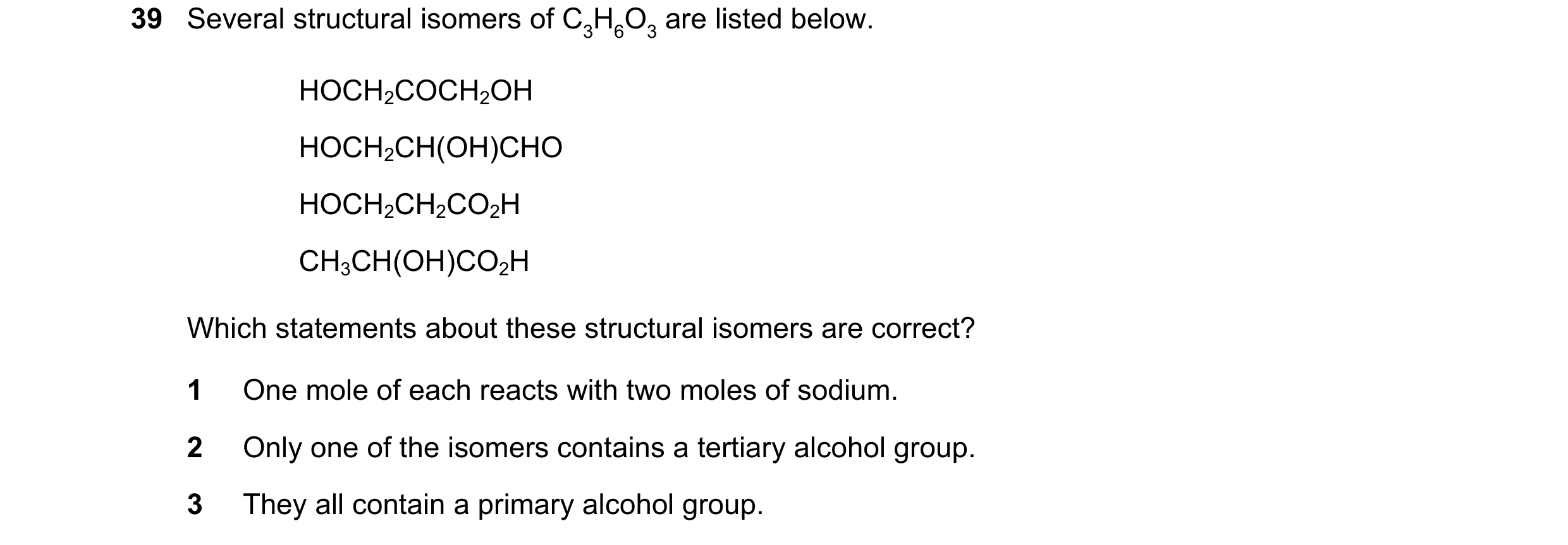 Question 169: Several structural isomers of C3H6O3 are listed below. HOCH2COCH2OH HOCH2CH(OH)CHO HOCH2CH2CO2H CH3CH(OH)CO2H Which statements about these …
