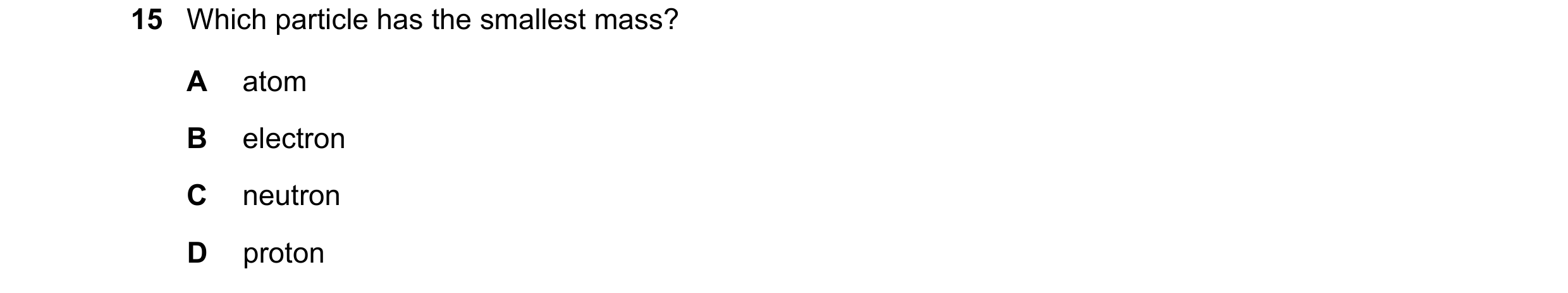 Question 23: Which particle has the smallest mass? A atom B electron C neutron D proton