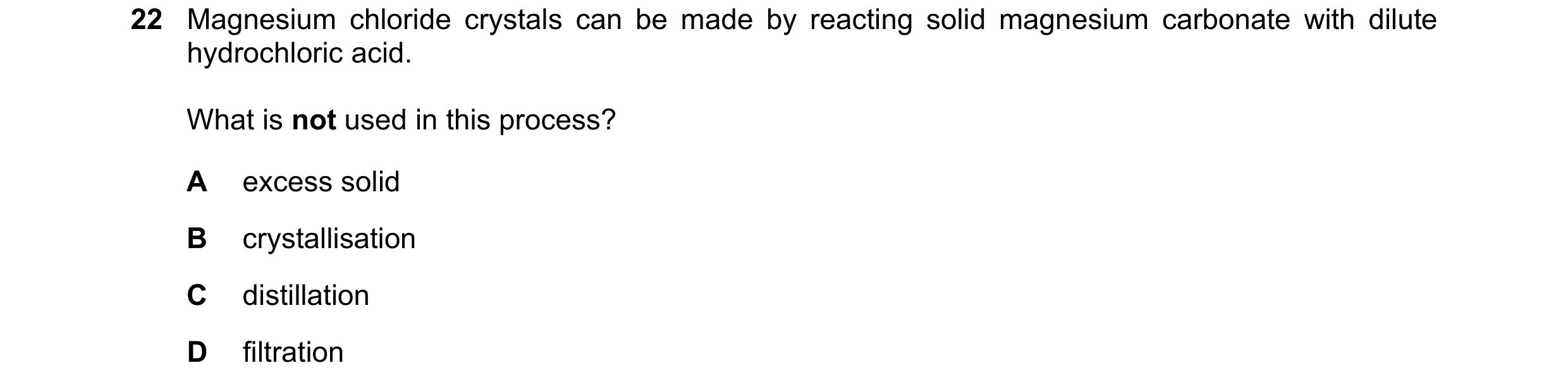 Question 29: Magnesium chloride crystals can be made by reacting solid magnesium carbonate with dilute hydrochloric acid. What is not used in this proce…