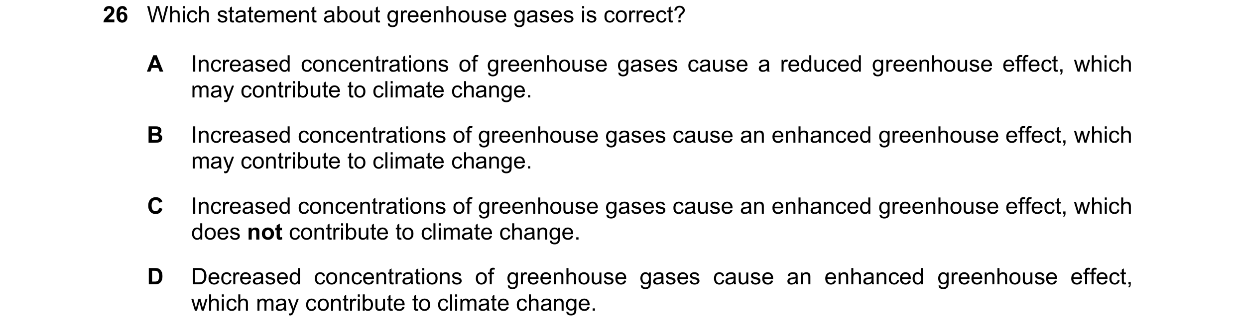 Question 42: Which statement about greenhouse gases is correct? A Increased concentrations of greenhouse gases cause a reduced greenhouse effect, which …