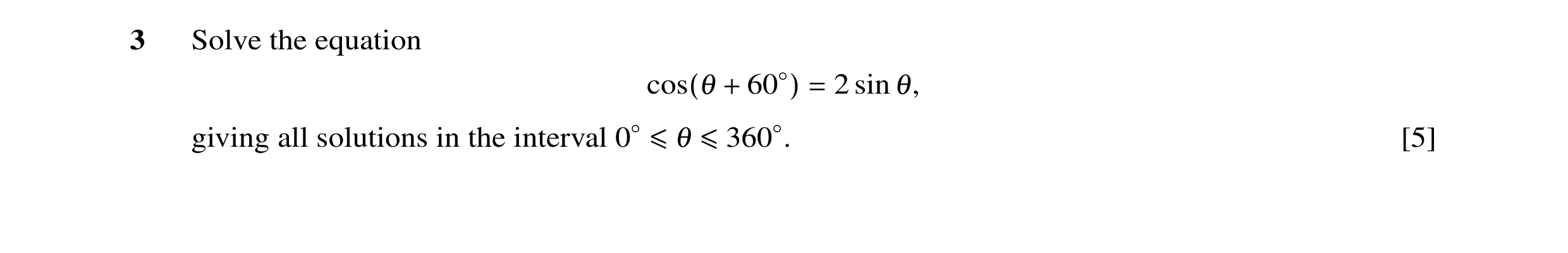 Question 18: Solve the equation 2 sin θ, cos(θ + 60◦) = giving all solutions in the interval [5] 0◦≤θ ≤360◦.