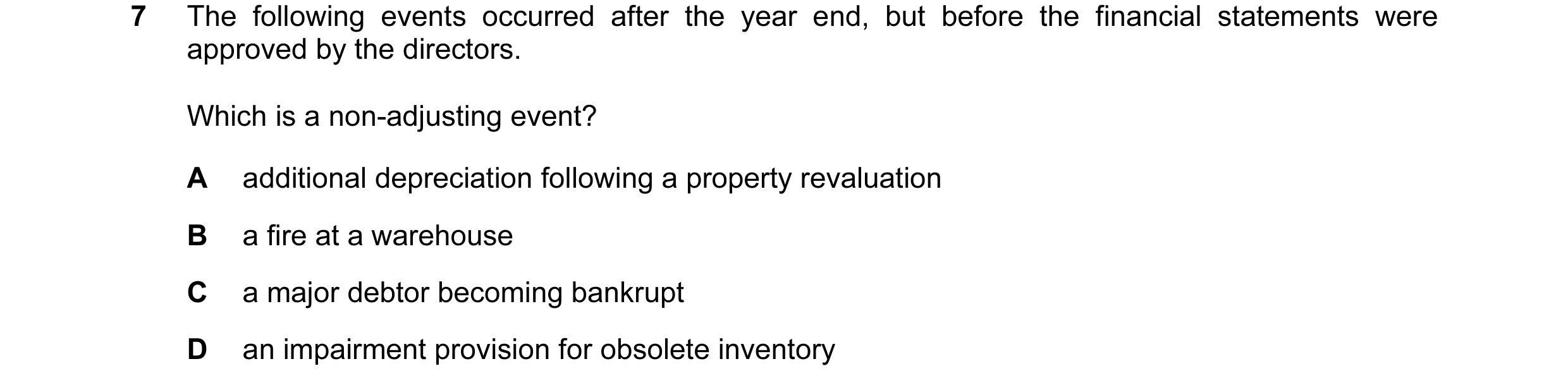 Question 15: The following events occurred after the year end, but before the financial statements were approved by the directors. Which is a non-adjust…