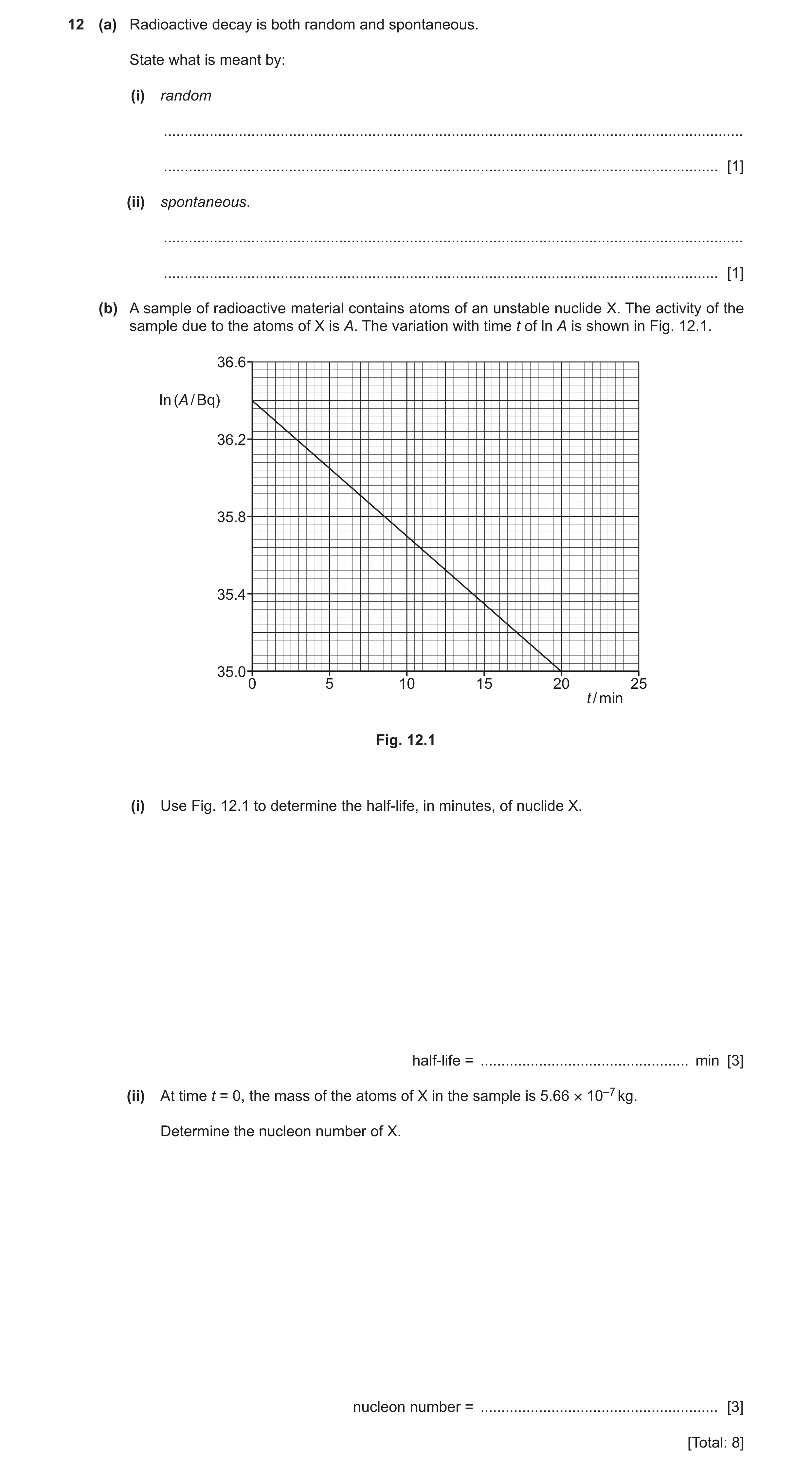 Question 25: (a) Radioactive decay is both random and spontaneous. State what is meant by: (i) random ..................................................…