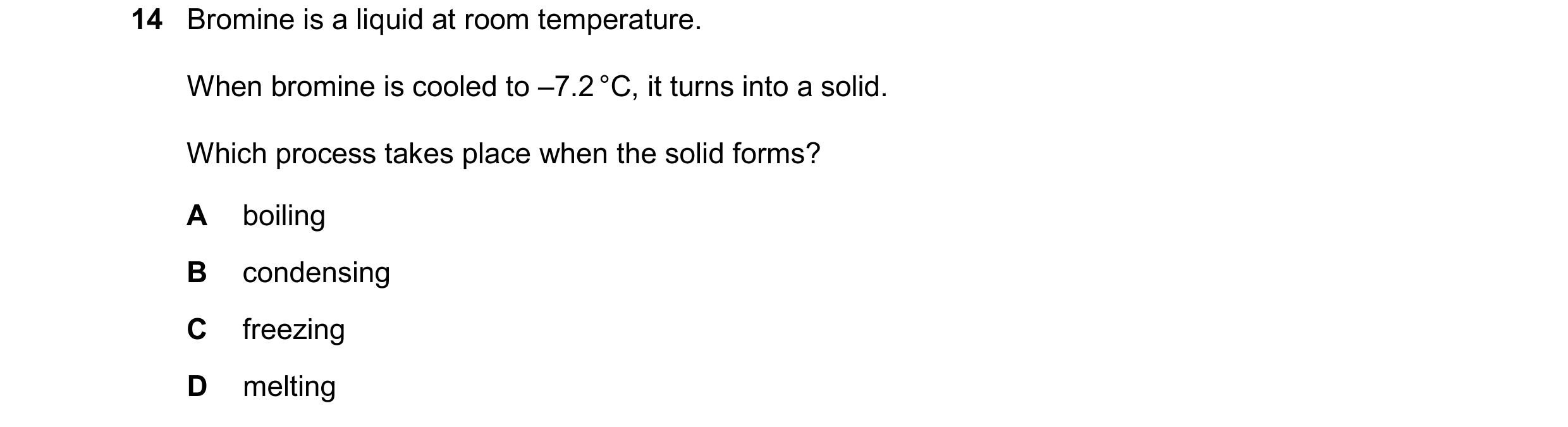 Question 23: Bromine is a liquid at room temperature. When bromine is cooled to –7.2 °C, it turns into a solid. Which process takes place when the solid…