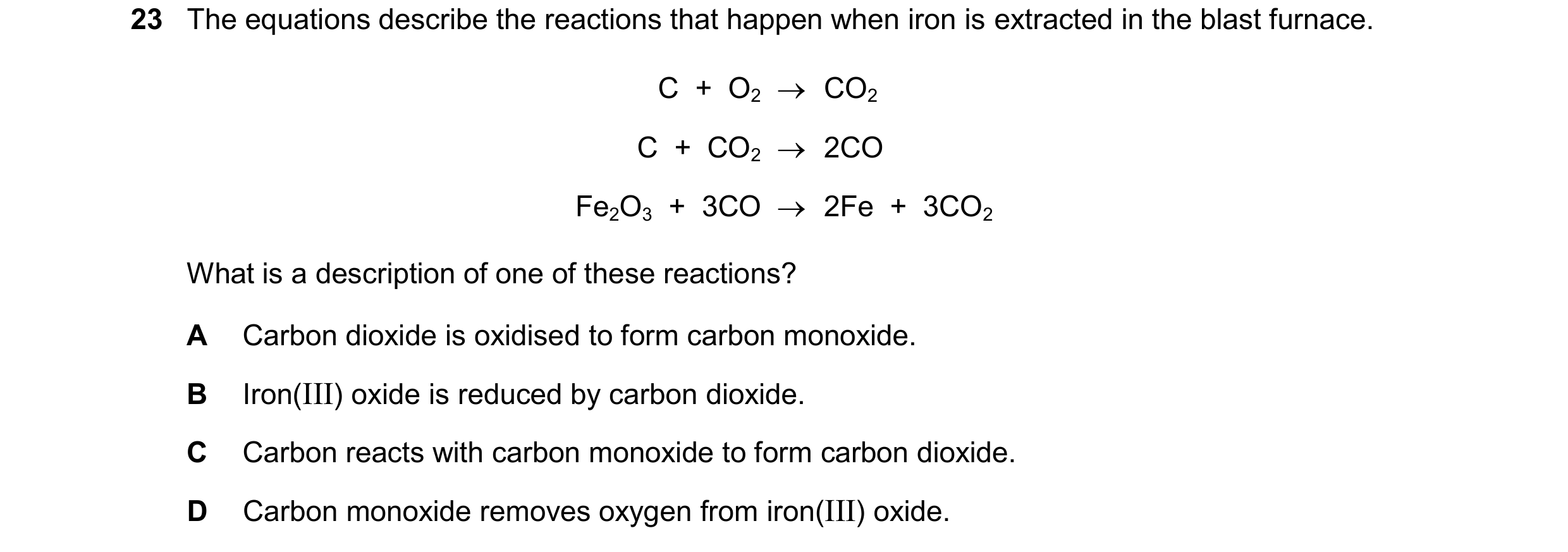 Question 45: The equations describe the reactions that happen when iron is extracted in the blast furnace. C  +  O2   CO2 C  +  CO2   2CO Fe2O3  +  3C…