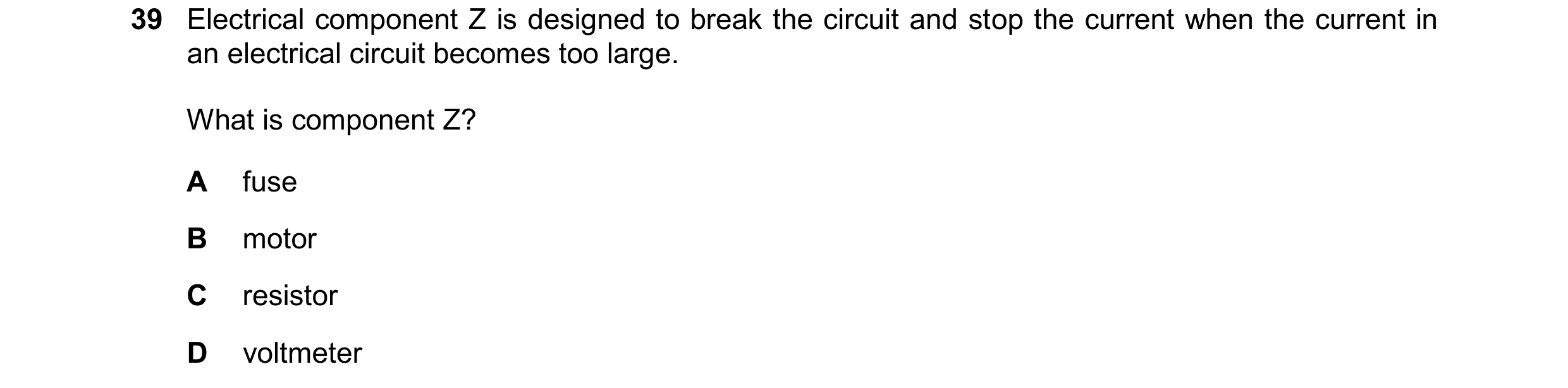 Question 29: Electrical component Z is designed to break the circuit and stop the current when the current in an electrical circuit becomes too large. W…