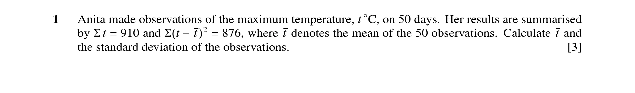 Question 13: Anita made observations of the maximum temperature, t ◦C, on 50 days. Her results are summarised by Σ t = 910 and Σ(t −t)2 = 876, where t d…