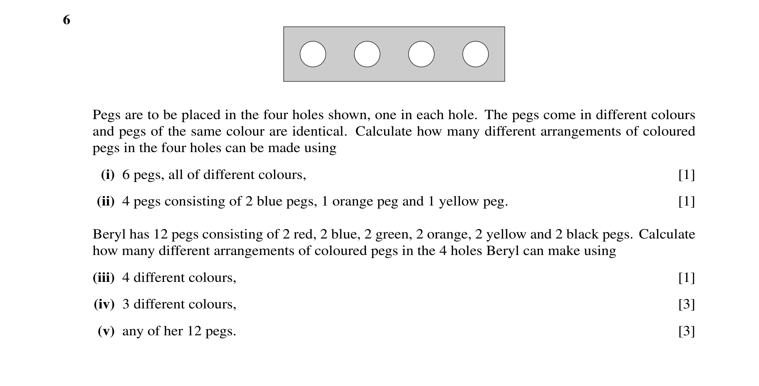 Question 8: Pegs are to be placed in the four holes shown, one in each hole. The pegs come in different colours and pegs of the same colour are identic…