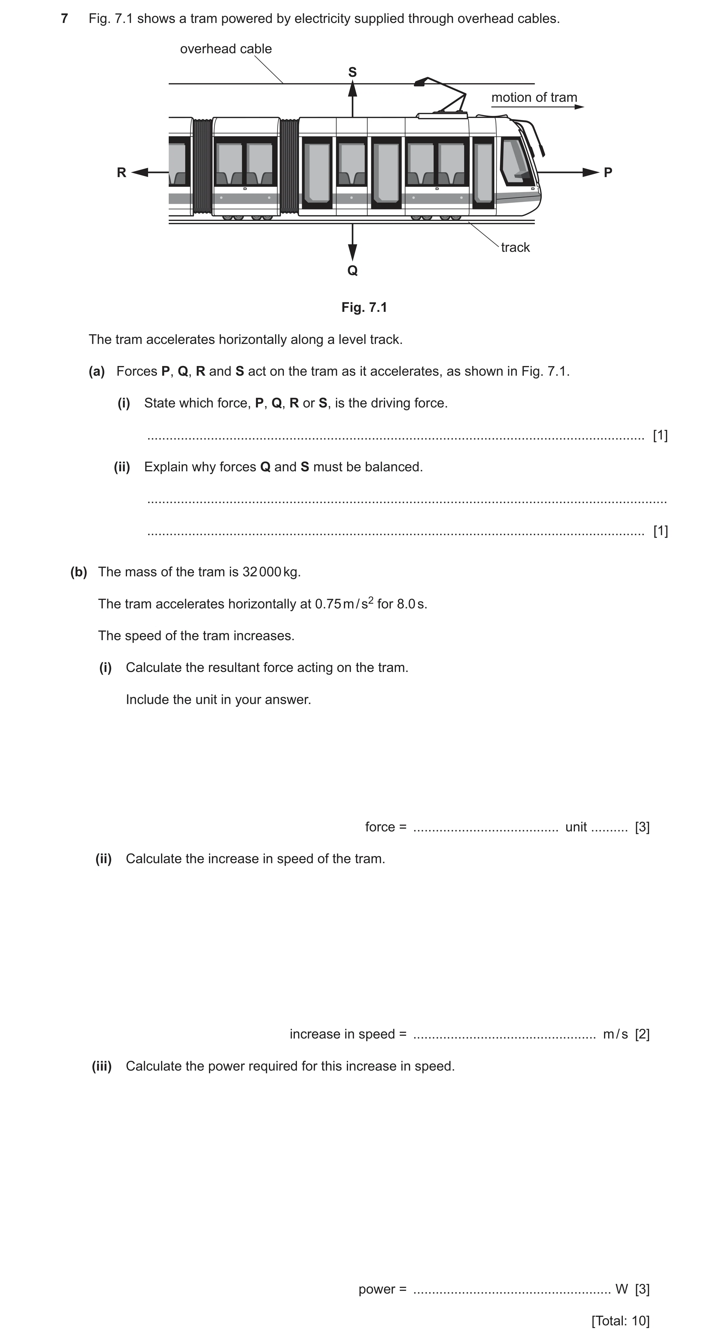 Question 34: Fig. 7.1 shows a tram powered by electricity supplied through overhead cables. overhead cable S motion of tram R P track Q Fig. 7.1 The tra…
