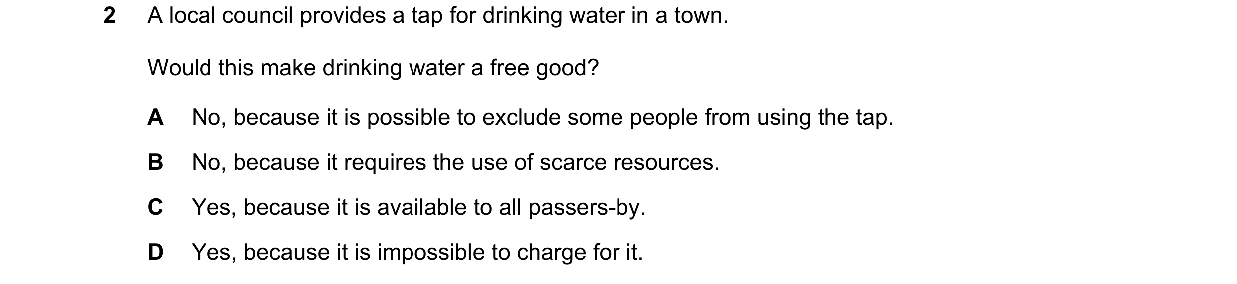 Question 91: A local council provides a tap for drinking water in a town. Would this make drinking water a free good? A No, because it is possible to ex…