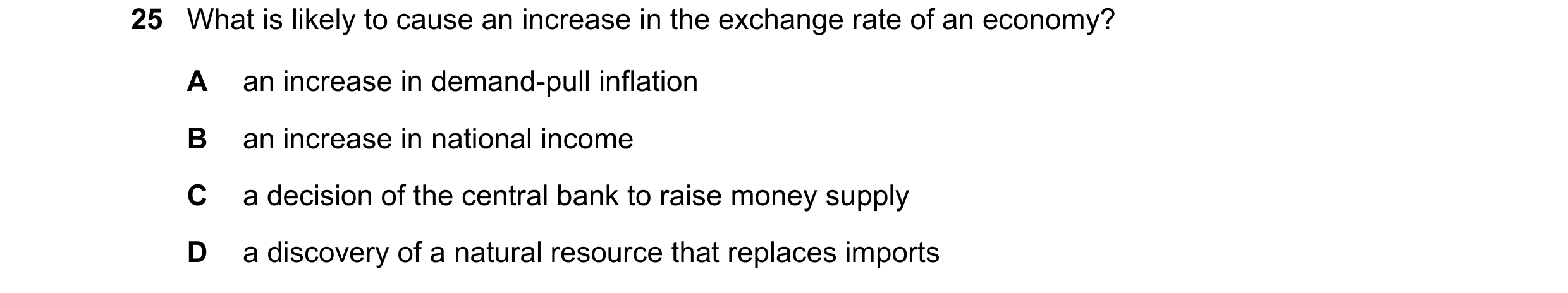 Question 232: What is likely to cause an increase in the exchange rate of an economy? A an increase in demand-pull inflation B an increase in national in…