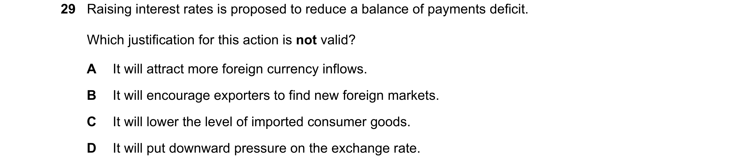 Question 76: Raising interest rates is proposed to reduce a balance of payments deficit. Which justification for this action is not valid? A It will att…