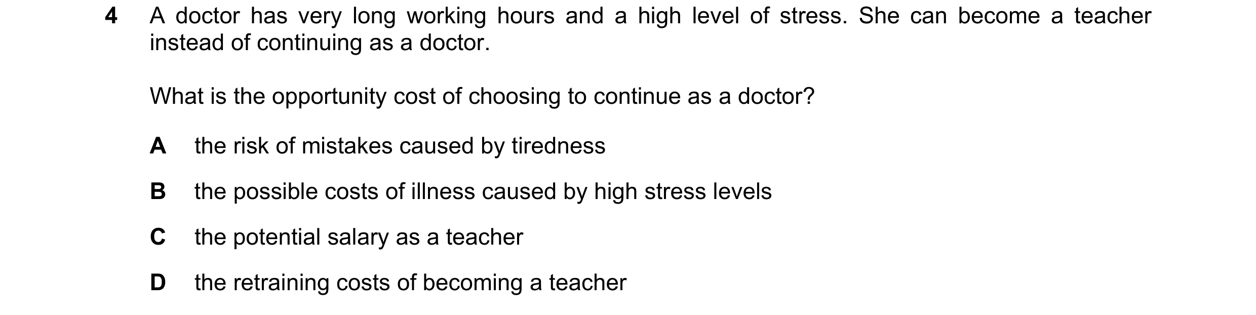 Question 105: A doctor has very long working hours and a high level of stress. She can become a teacher instead of continuing as a doctor. What is the op…