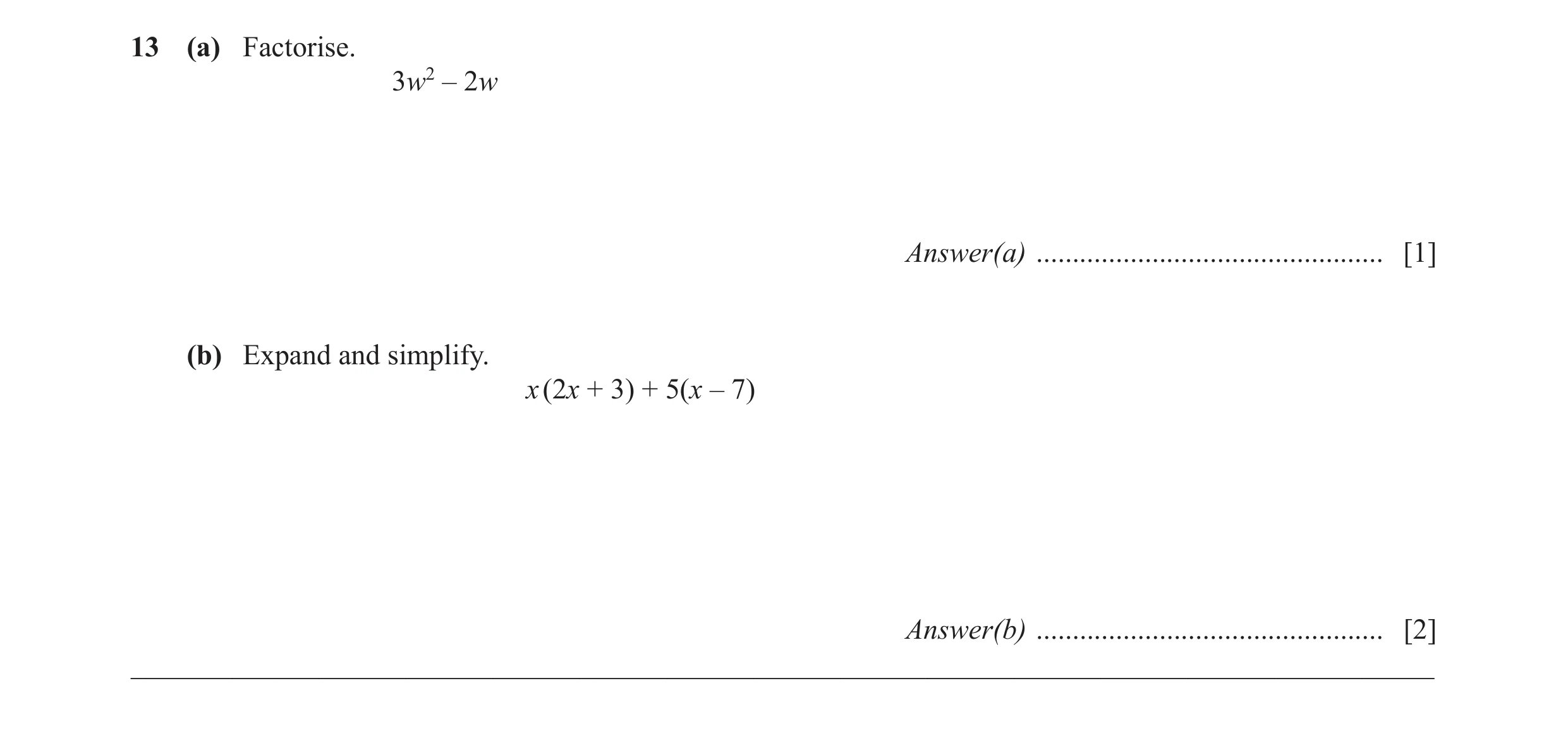 Question 59: (a) Factorise. 3w2 – 2w Answer(a) ................................................ [1] (b) Expand and simplify. x (2x + 3) + 5(x – 7) Answe…