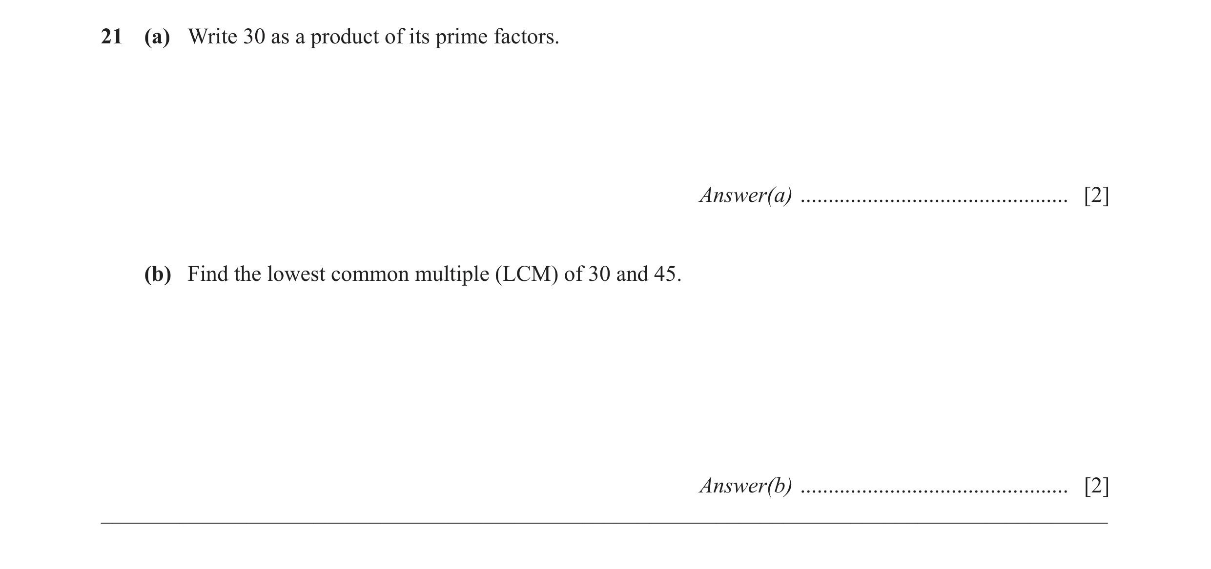 Question 49: (a) Write 30 as a product of its prime factors. Answer(a) ................................................ [2] (b) Find the lowest common m…