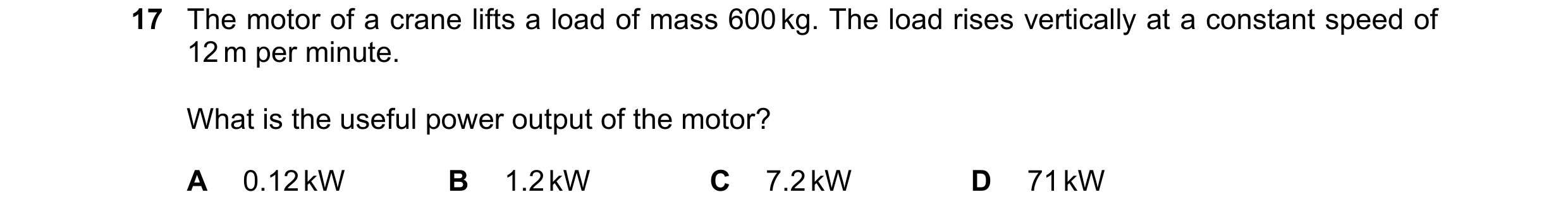 Question 106: The motor of a crane lifts a load of mass 600 kg. The load rises vertically at a constant speed of 12 m per minute. What is the useful powe…