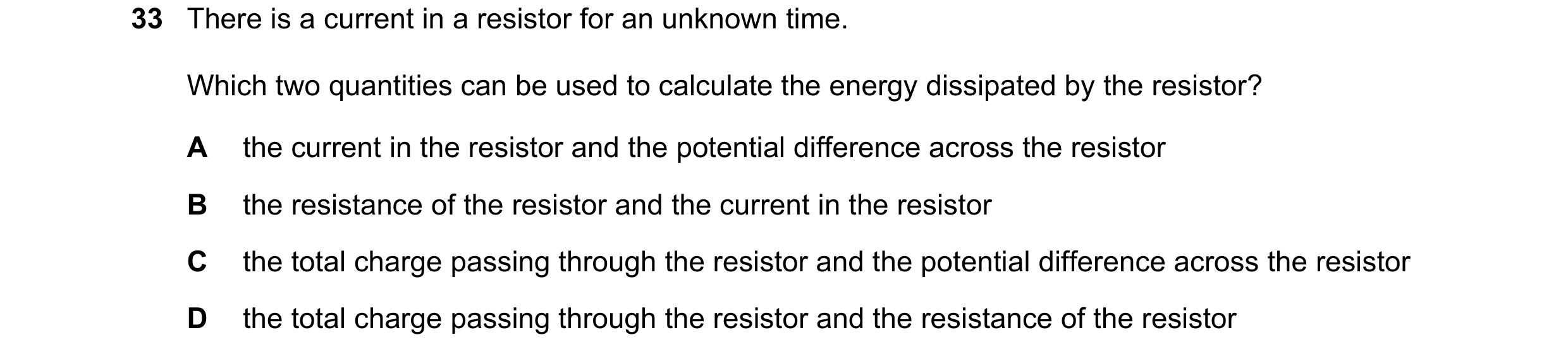 Question 120: There is a current in a resistor for an unknown time. Which two quantities can be used to calculate the energy dissipated by the resistor? …