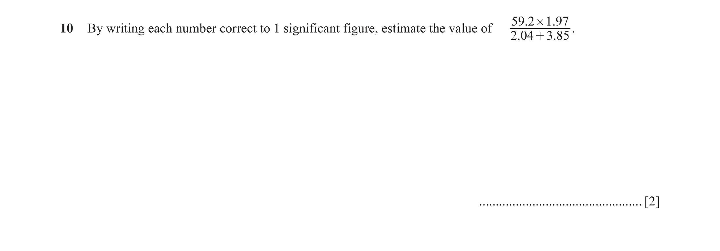 Question 8: 2 # 1.9710 By writing each number correct to 1 significant figure, estimate the value of . 2. 04 + 3. 85 ..................................…