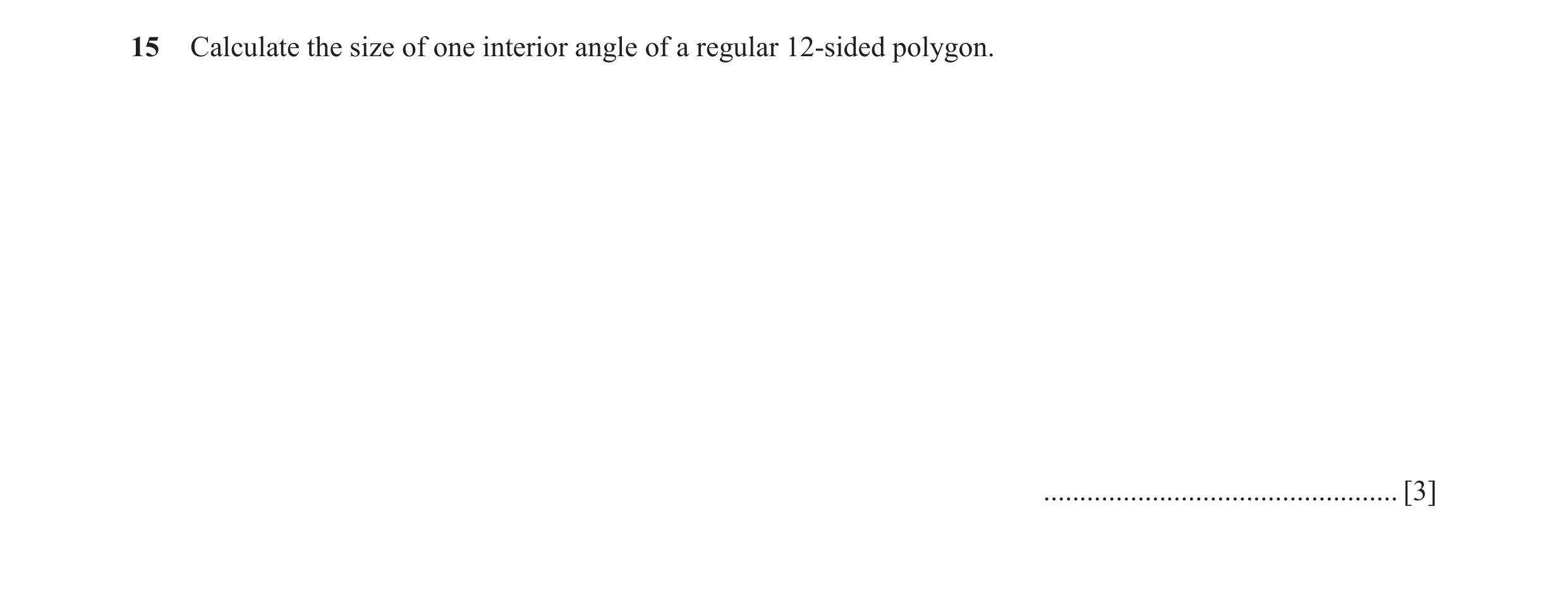 Question 39: Calculate the size of one interior angle of a regular 12-sided polygon. ................................................. [3]
