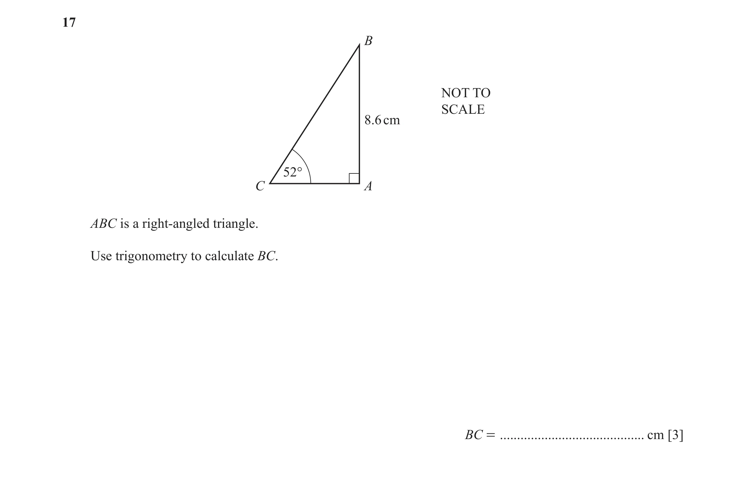 Question 33: B NOT TO SCALE 8.6 cm 52° C A ABC is a right-angled triangle. Use trigonometry to calculate BC. BC = ......................................…