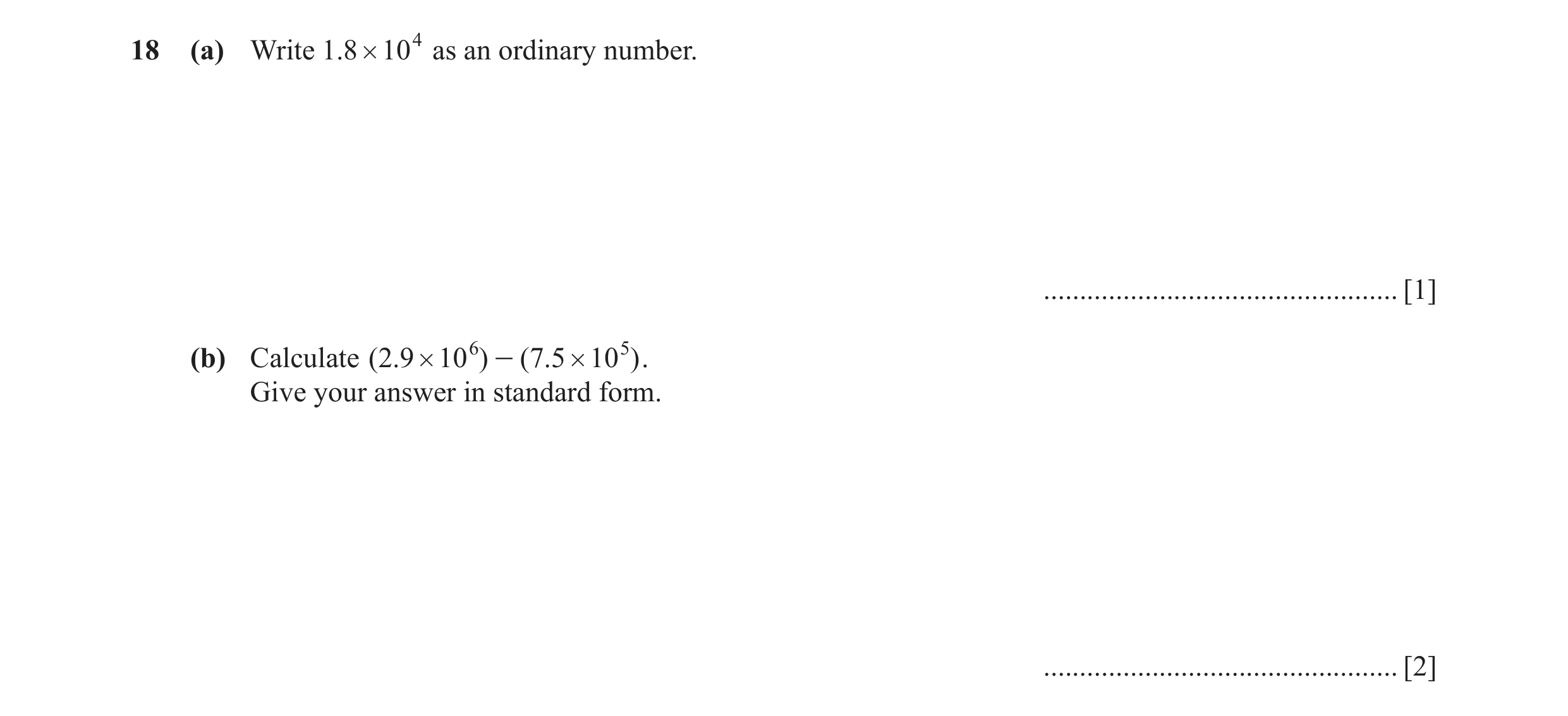 Question 42: (a) Write .18 # 104 as an ordinary number. ................................................. [1] (b) Calculate (2. 9 # 10 6 ) - ( 7. 5 # 10…