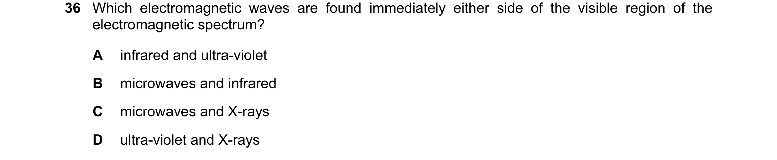 Question 30: Which electromagnetic waves are found immediately either side of the visible region of the electromagnetic spectrum? A infrared and ultra-v…