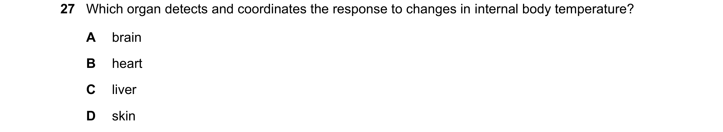 Question 20: Which organ detects and coordinates the response to changes in internal body temperature? A brain B heart C liver D skin