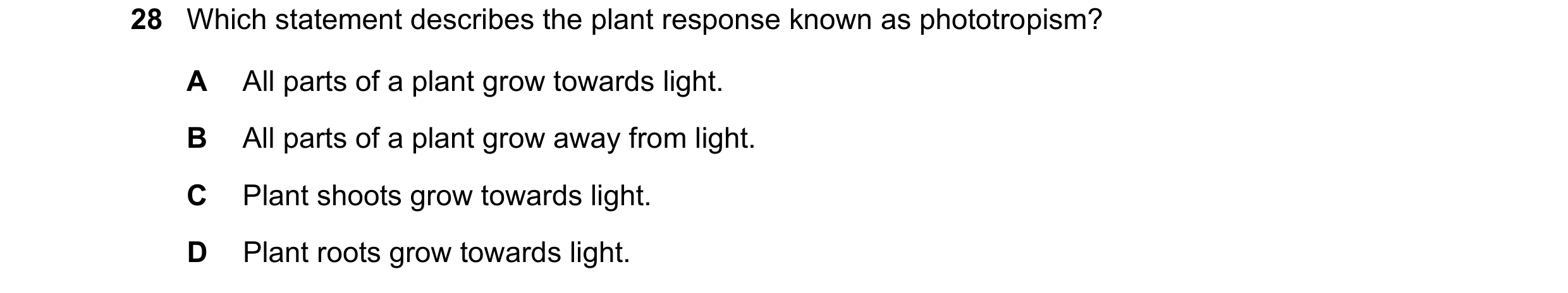 Question 4: Which statement describes the plant response known as phototropism? A All parts of a plant grow towards light. B All parts of a plant grow …