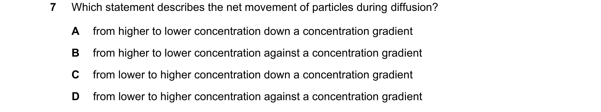Question 10: Which statement describes the net movement of particles during diffusion? A from higher to lower concentration down a concentration gradien…