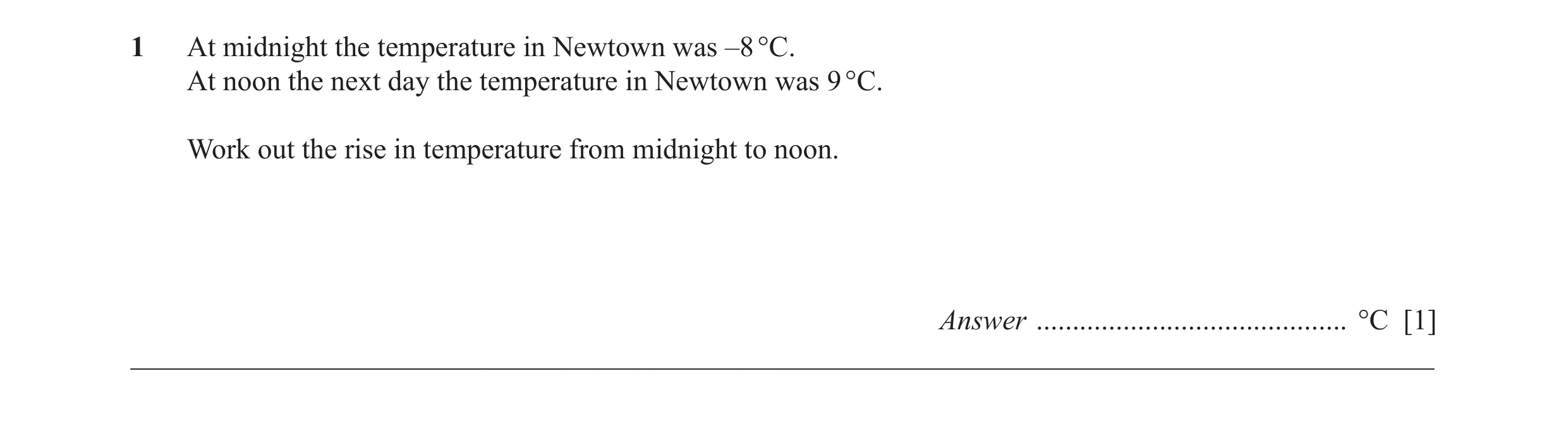 Question 9: At midnight the temperature in Newtown was –8 °C. At noon the next day the temperature in Newtown was 9 °C. Work out the rise in temperatur…