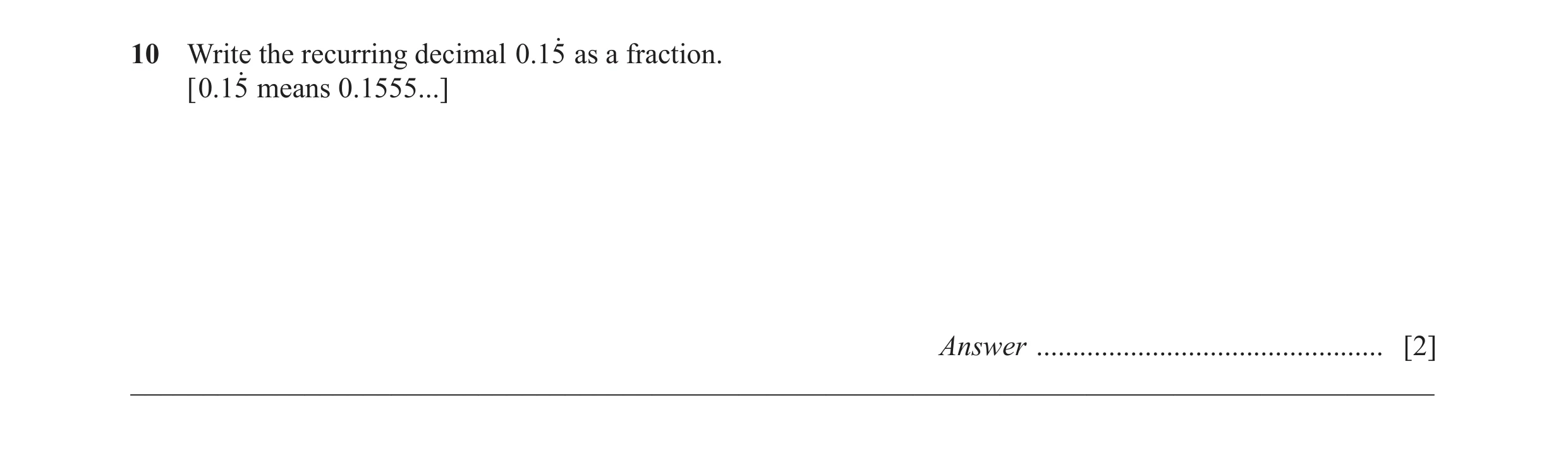 Question 18: Write the recurring decimal .015o as a fraction. [ .015o means 0.1555...] Answer ................................................ [2] _____…