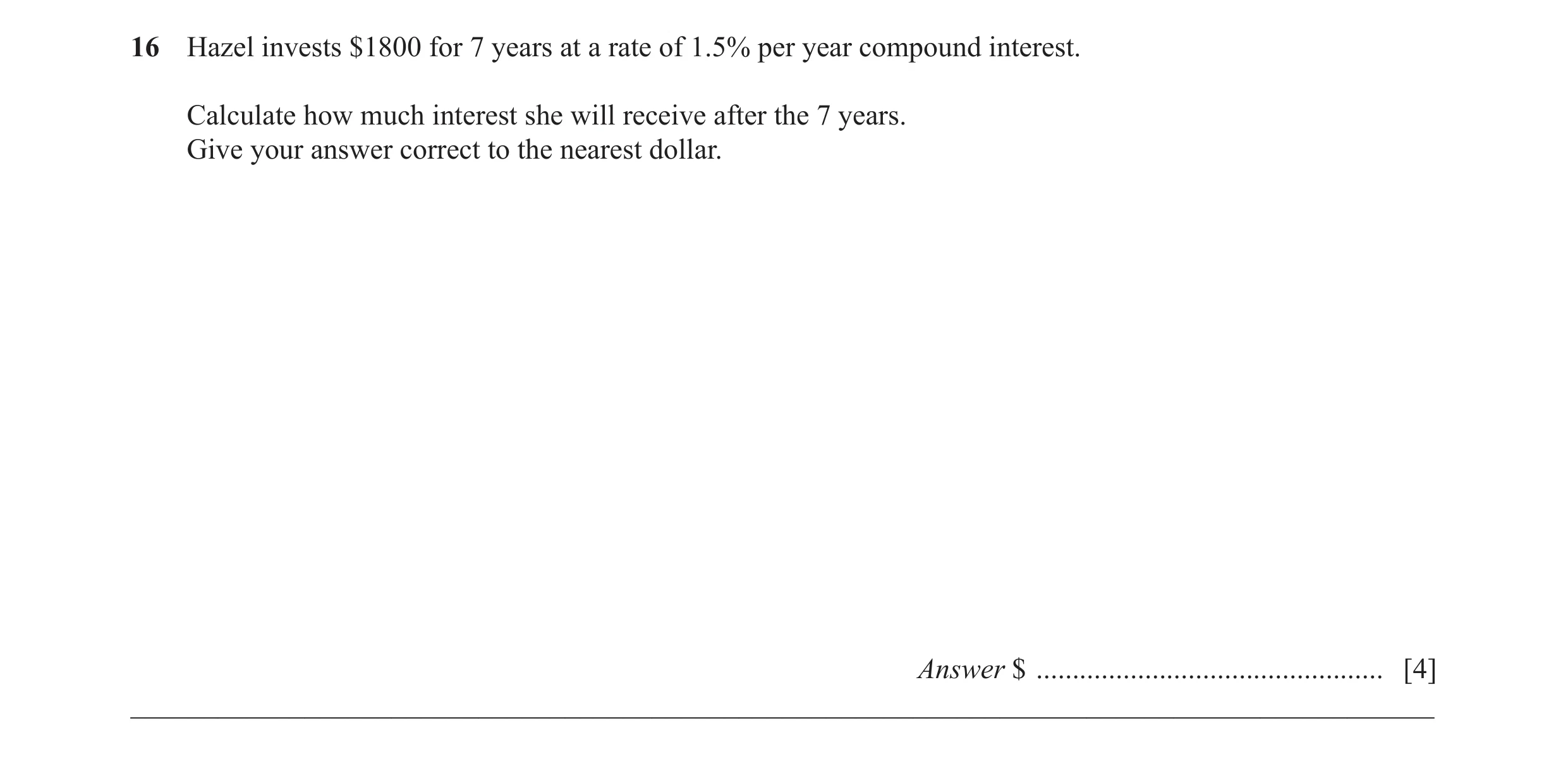 Question 23: Hazel invests $1800 for 7 years at a rate of 1.5% per year compound interest. Calculate how much interest she will receive after the 7 year…
