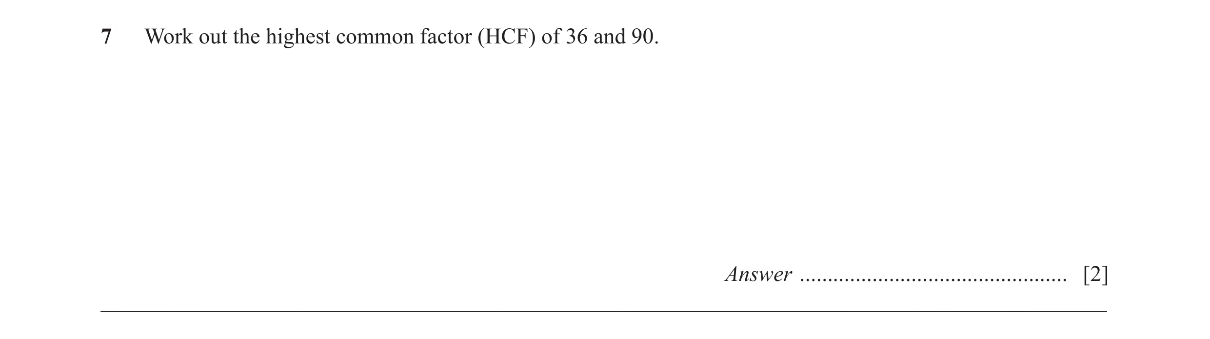 Question 9: Work out the highest common factor (HCF) of 36 and 90. Answer ................................................ [2] ________________________…