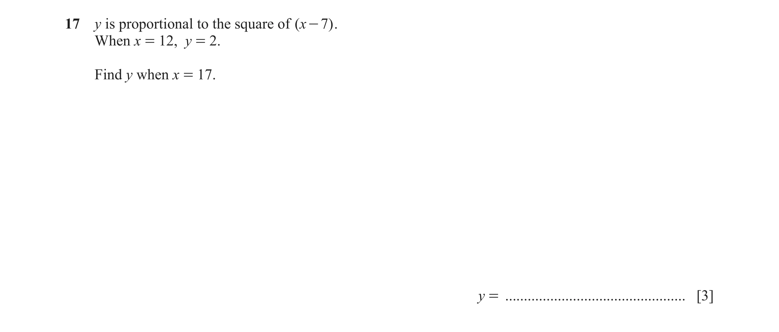 Question 109: y is proportional to the square of ( x - 7) . When x = 12, y = 2. Find y when x = 17. y = ................................................ …
