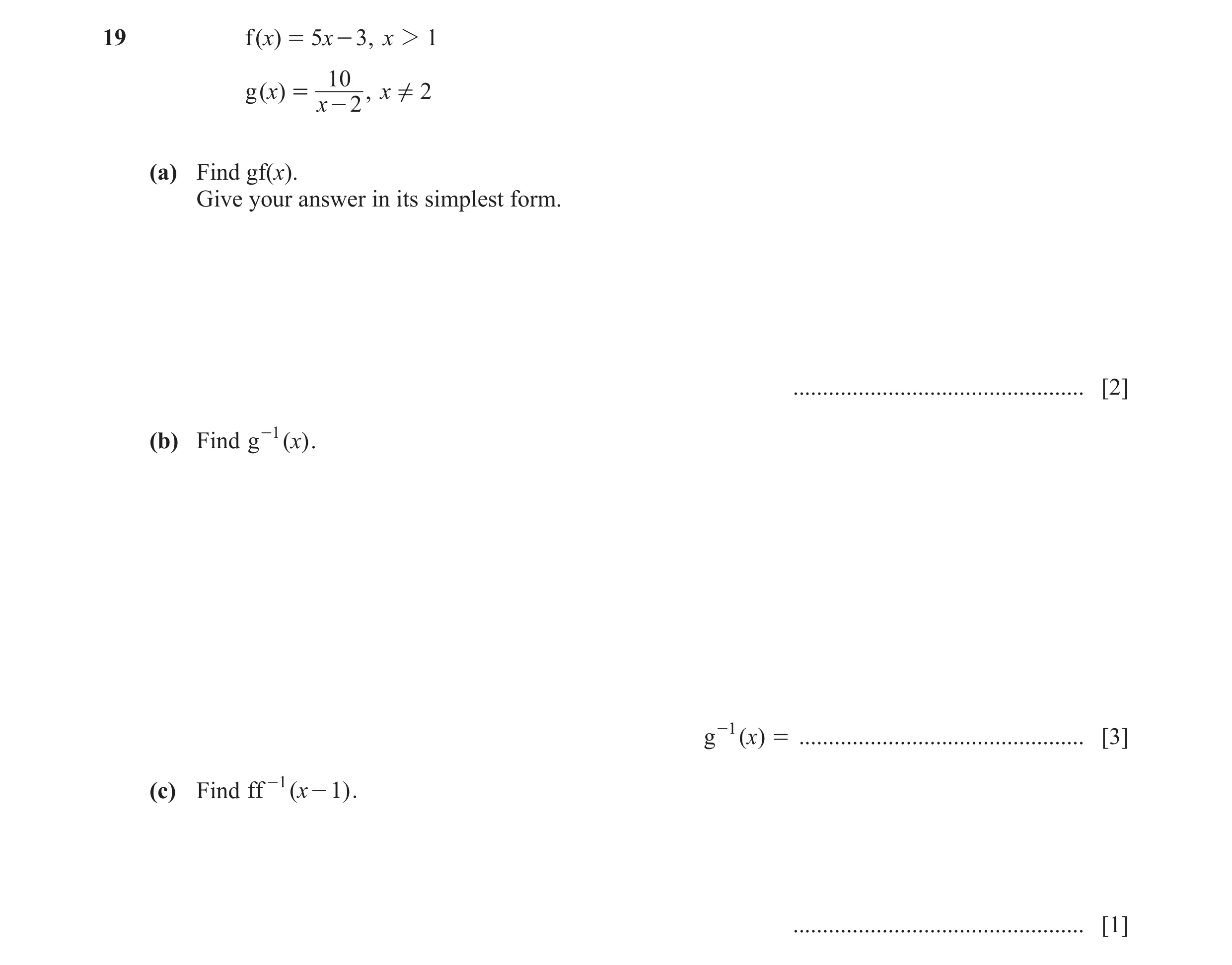 Question 32: f ( )x = 5 x - 3 , x 2 1 10 g ( )x = , x ! 2 x - 2 (a) Find gf(x). Give your answer in its simplest form. .................................…