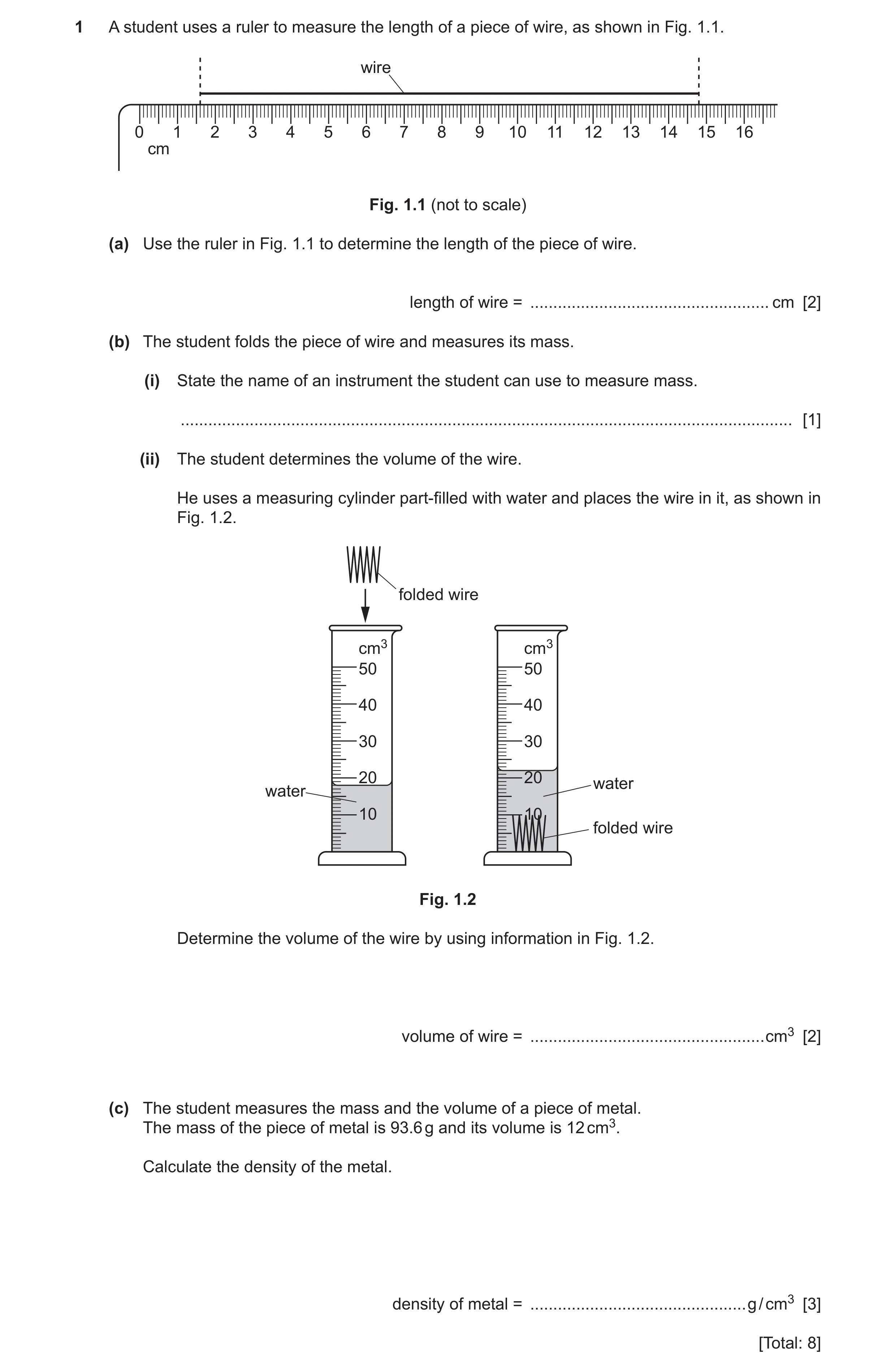 Question 19: A student uses a ruler to measure the length of a piece of wire, as shown in Fig. 1.1. wire 0 1 2 3 4 5 6 7 8 9 10 11 12 13 14 15 16 cm Fig…